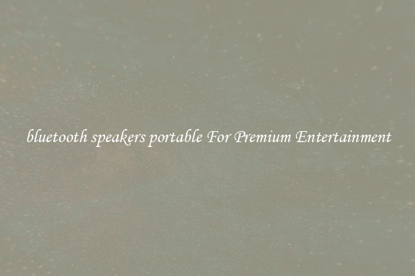 bluetooth speakers portable For Premium Entertainment