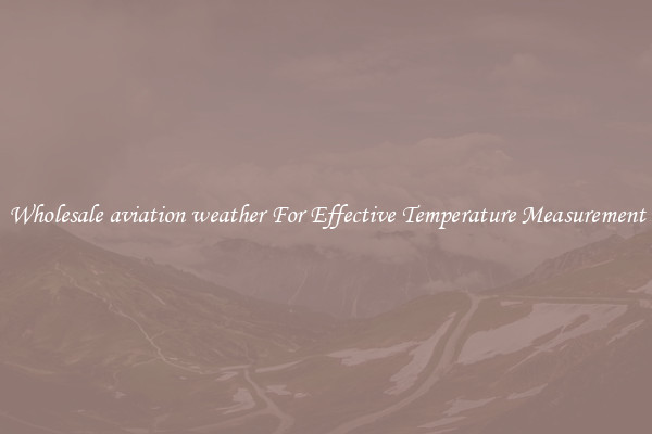Wholesale aviation weather For Effective Temperature Measurement
