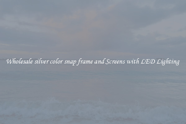 Wholesale silver color snap frame and Screens with LED Lighting 