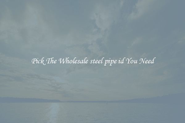 Pick The Wholesale steel pipe id You Need