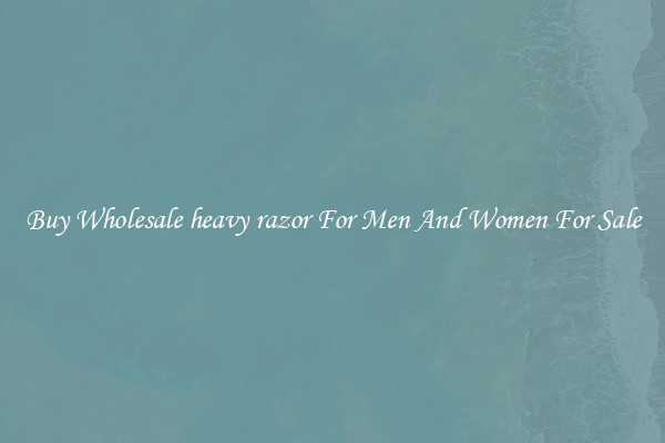 Buy Wholesale heavy razor For Men And Women For Sale