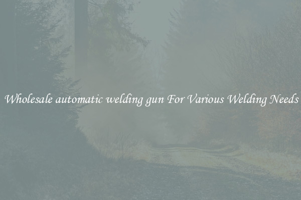 Wholesale automatic welding gun For Various Welding Needs