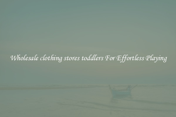 Wholesale clothing stores toddlers For Effortless Playing
