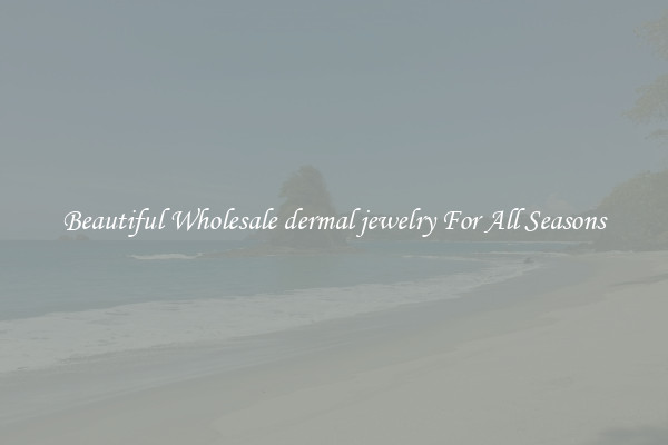 Beautiful Wholesale dermal jewelry For All Seasons