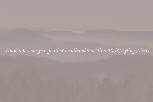 Wholesale new year feather headband For Your Hair Styling Needs