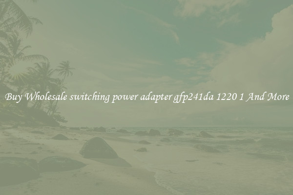Buy Wholesale switching power adapter gfp241da 1220 1 And More