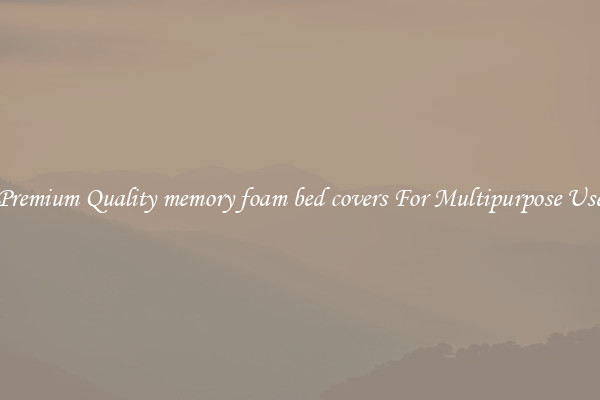 Premium Quality memory foam bed covers For Multipurpose Use