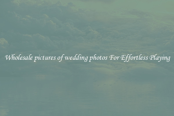Wholesale pictures of wedding photos For Effortless Playing