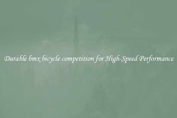 Durable bmx bicycle competition for High-Speed Performance