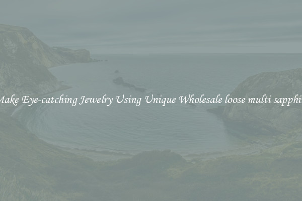 Make Eye-catching Jewelry Using Unique Wholesale loose multi sapphire