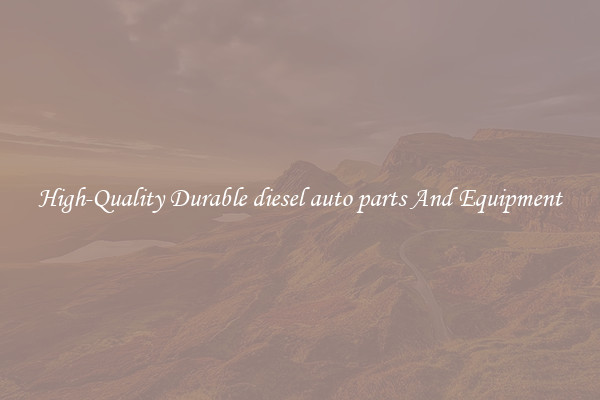 High-Quality Durable diesel auto parts And Equipment