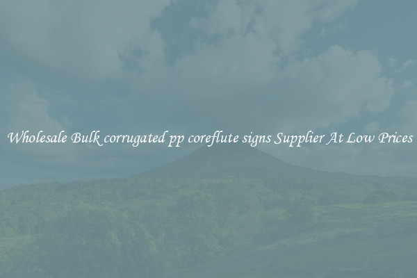 Wholesale Bulk corrugated pp coreflute signs Supplier At Low Prices