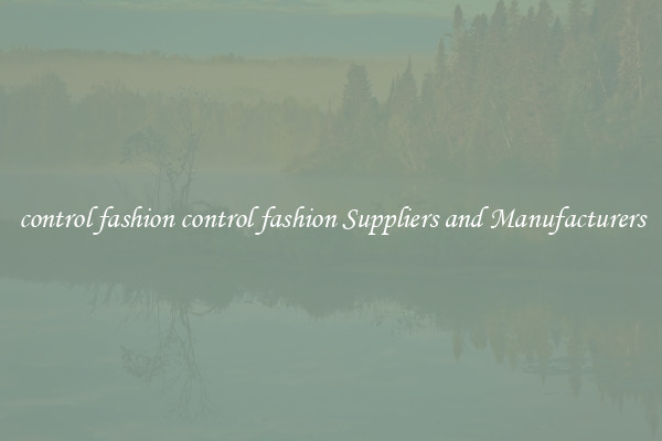 control fashion control fashion Suppliers and Manufacturers