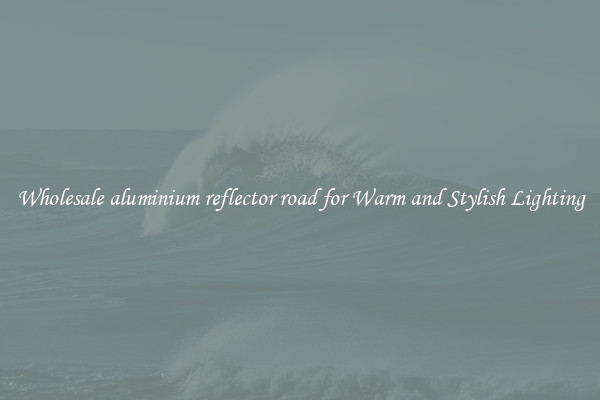 Wholesale aluminium reflector road for Warm and Stylish Lighting