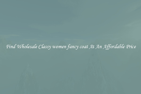 Find Wholesale Classy women fancy coat At An Affordable Price