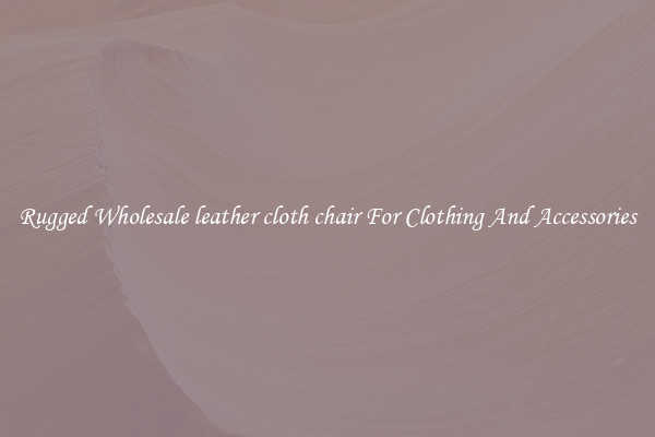 Rugged Wholesale leather cloth chair For Clothing And Accessories