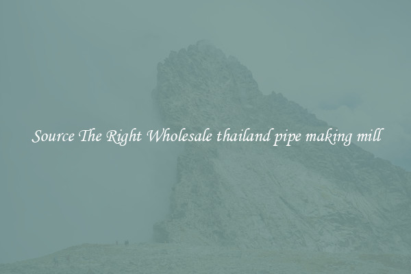 Source The Right Wholesale thailand pipe making mill