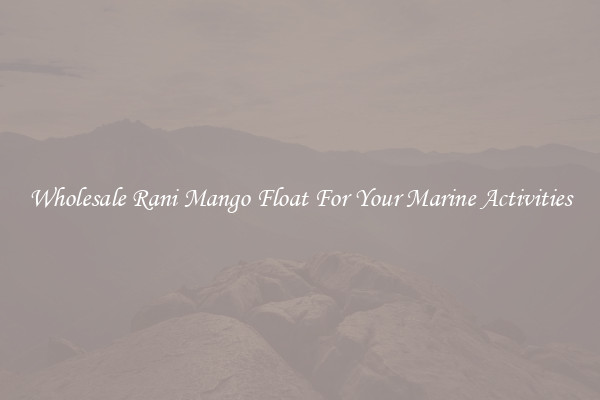 Wholesale Rani Mango Float For Your Marine Activities
