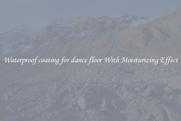 Waterproof coating for dance floor With Moisturizing Effect