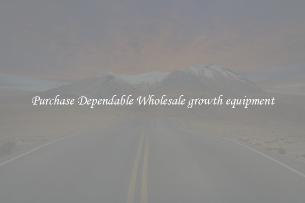 Purchase Dependable Wholesale growth equipment