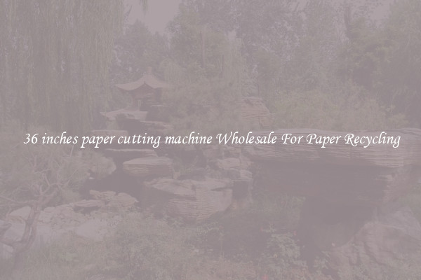 36 inches paper cutting machine Wholesale For Paper Recycling