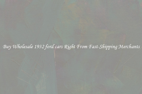 Buy Wholesale 1932 ford cars Right From Fast-Shipping Merchants